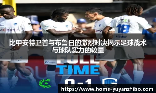 比甲安特卫普与布鲁日的激烈对决揭示足球战术与球队实力的较量